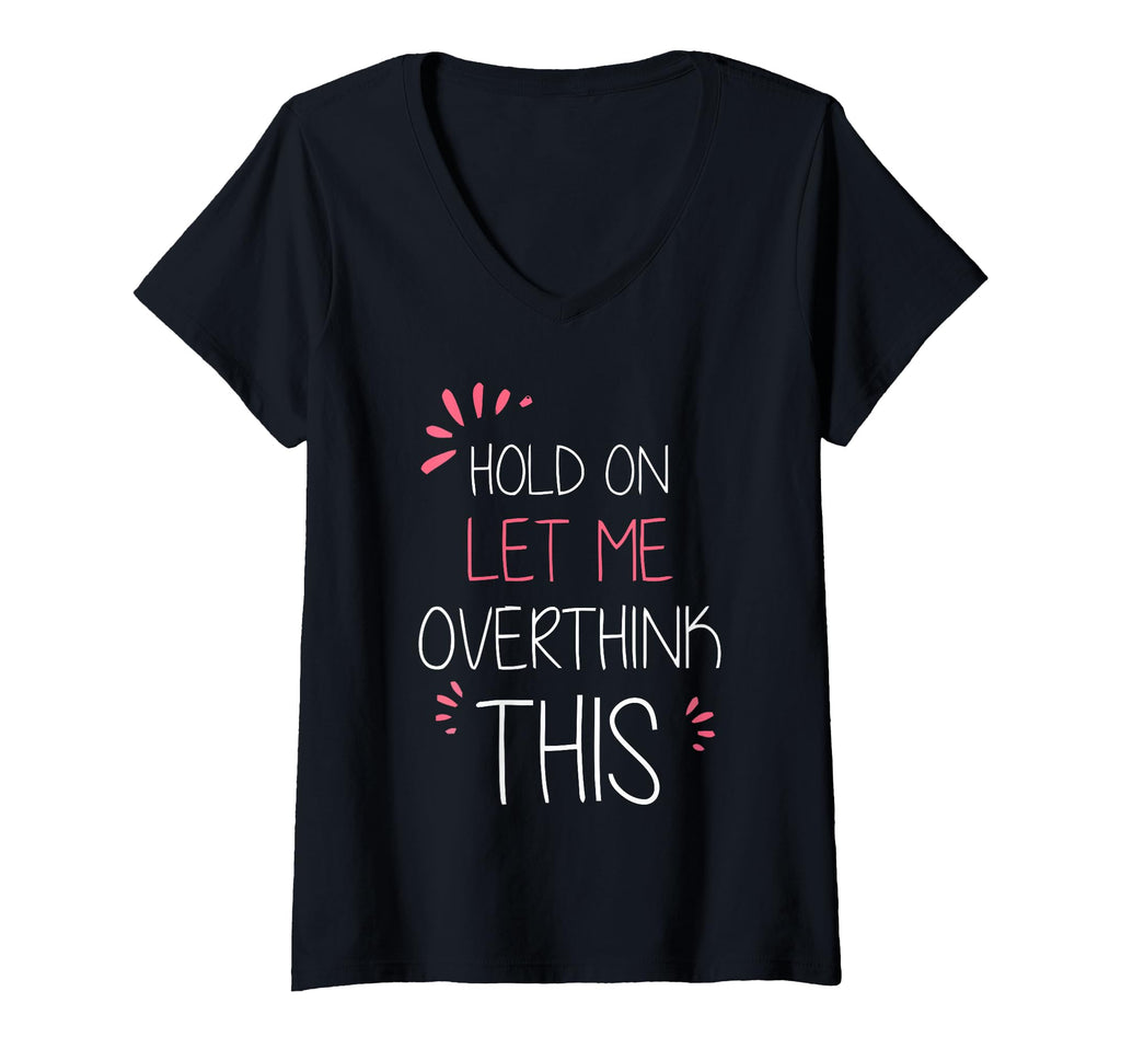 Womens Hold Let Me Overthink This T-Shirt - Fun Novelty Design Men Women - T-Shirt, Sweatshirt, Hoodie