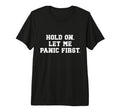 Funny Sarcastic Hold Let Me Panic T-Shirt - Minimalist Print Men Women - T-Shirt, Sweatshirt, Hoodie