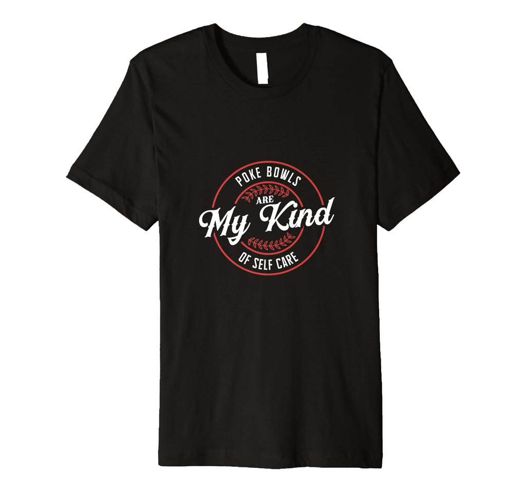 Poke Bowls Are My Kind Self Care T-Shirt - Graphic Print Men Women - T-Shirt, Sweatshirt, Hoodie