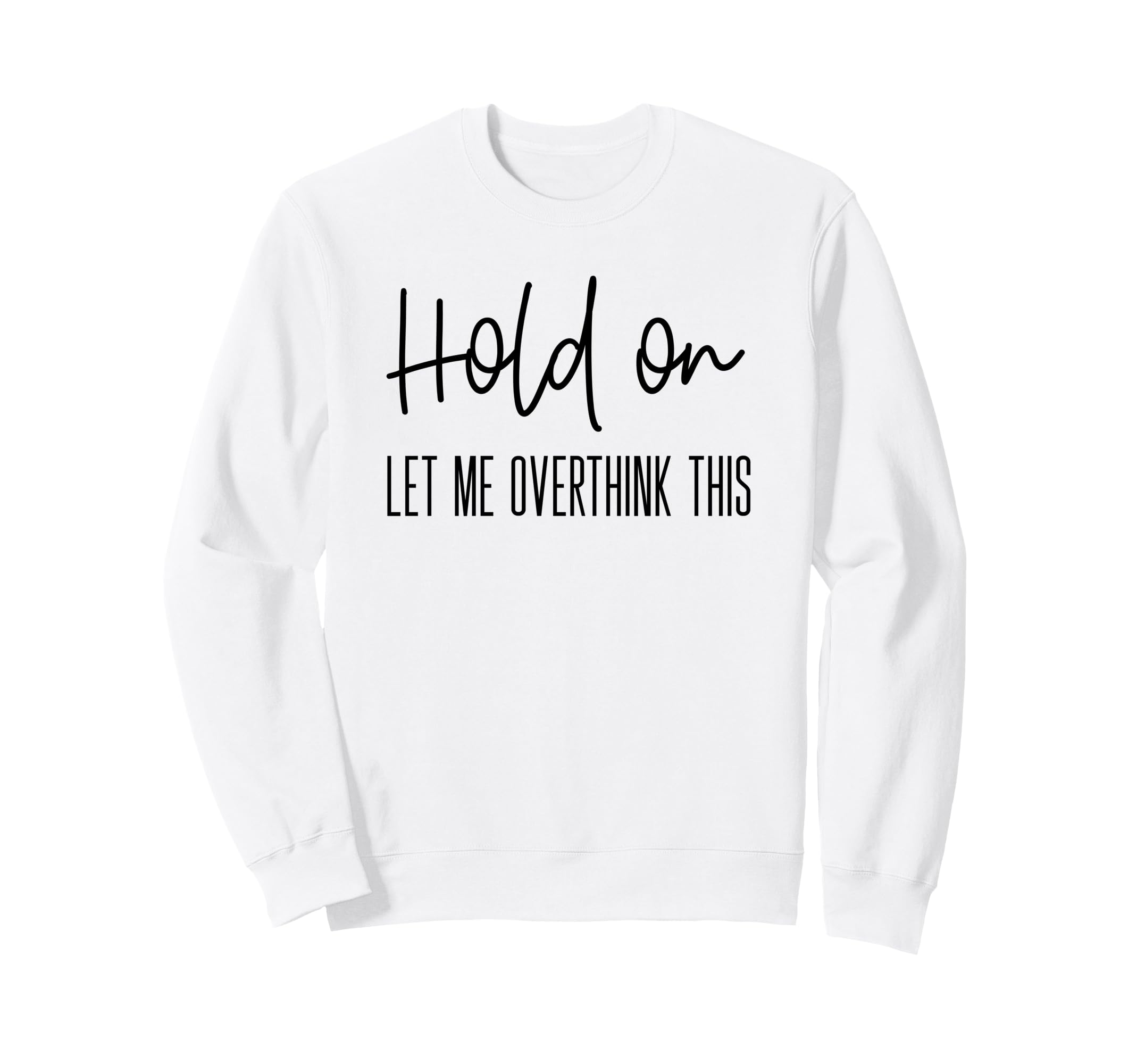 Funny Anxiety Hold Let Me Sweatshirt - Fun Novelty Design for Adults - T-Shirt, Sweatshirt, Hoodie