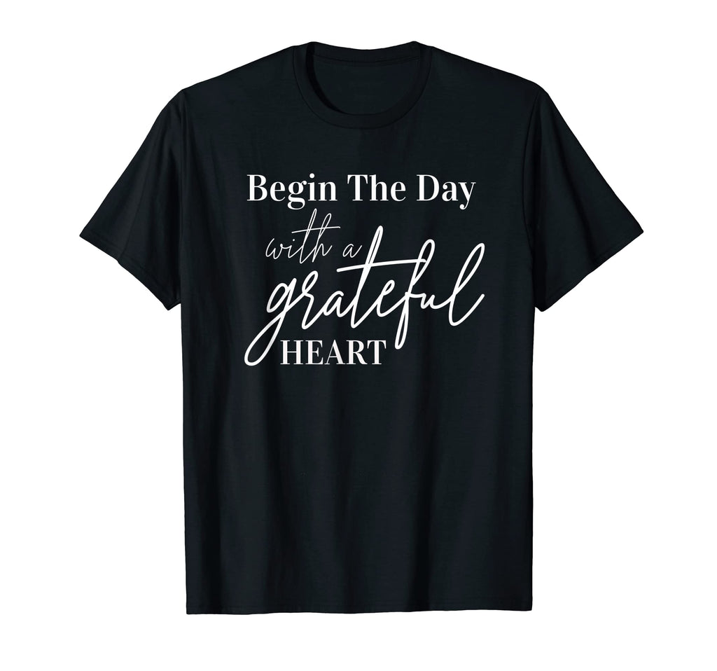 Begin Day Grateful Heart Motivational T-Shirt - Novelty Apparel for Adults - T-Shirt, Sweatshirt, Hoodie