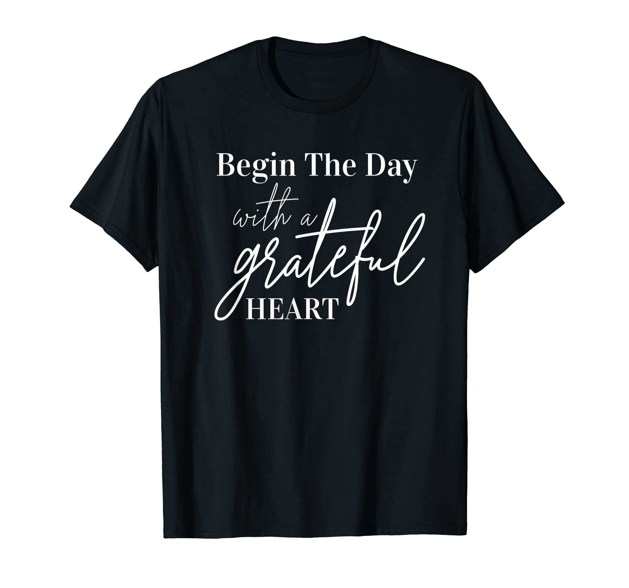 Begin Day Grateful Heart Motivational T-Shirt - Novelty Apparel for Adults - T-Shirt, Sweatshirt, Hoodie