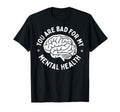 Bad Mental Health Depression Mental T-Shirt - Novelty Apparel Unisex - T-Shirt, Sweatshirt, Hoodie