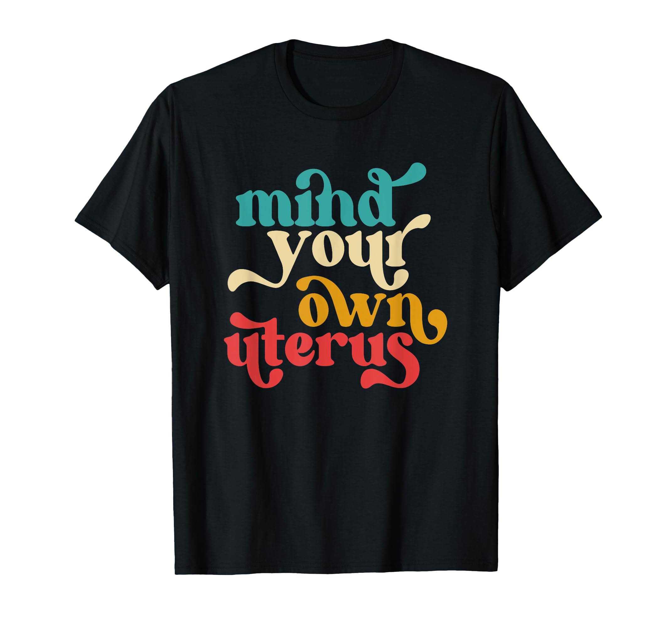 Mind Your Own Uterus Typography 70S T-Shirt - Unique Graphic Men Women - T-Shirt, Sweatshirt, Hoodie