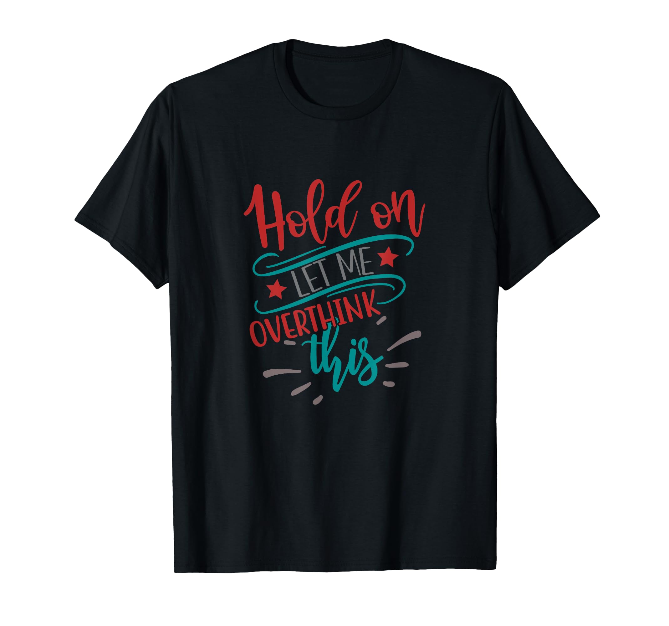 Hold Let Me Overthink This Funny T-Shirt - Casual Everyday Wear Unisex - T-Shirt, Sweatshirt, Hoodie