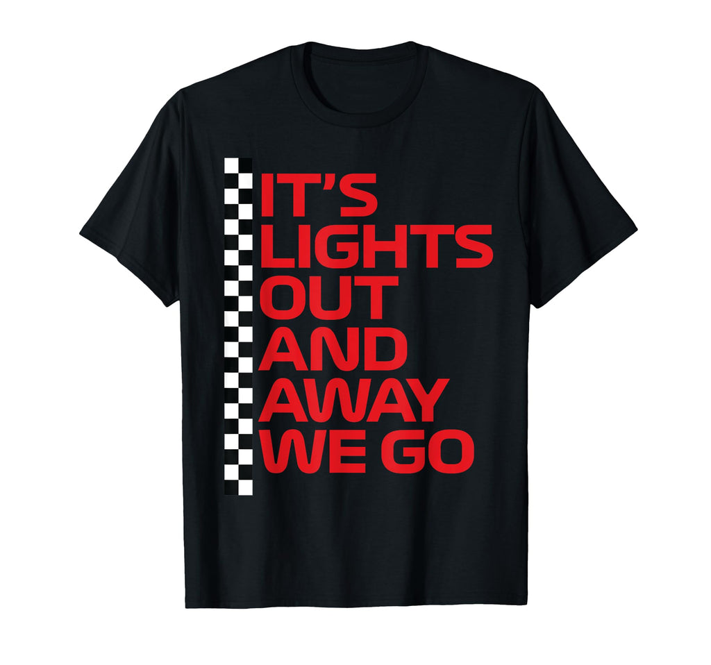 Its Lights Out And Away We Go Race T-Shirt - Fun Novelty Design Men Women - T-Shirt, Sweatshirt, Hoodie
