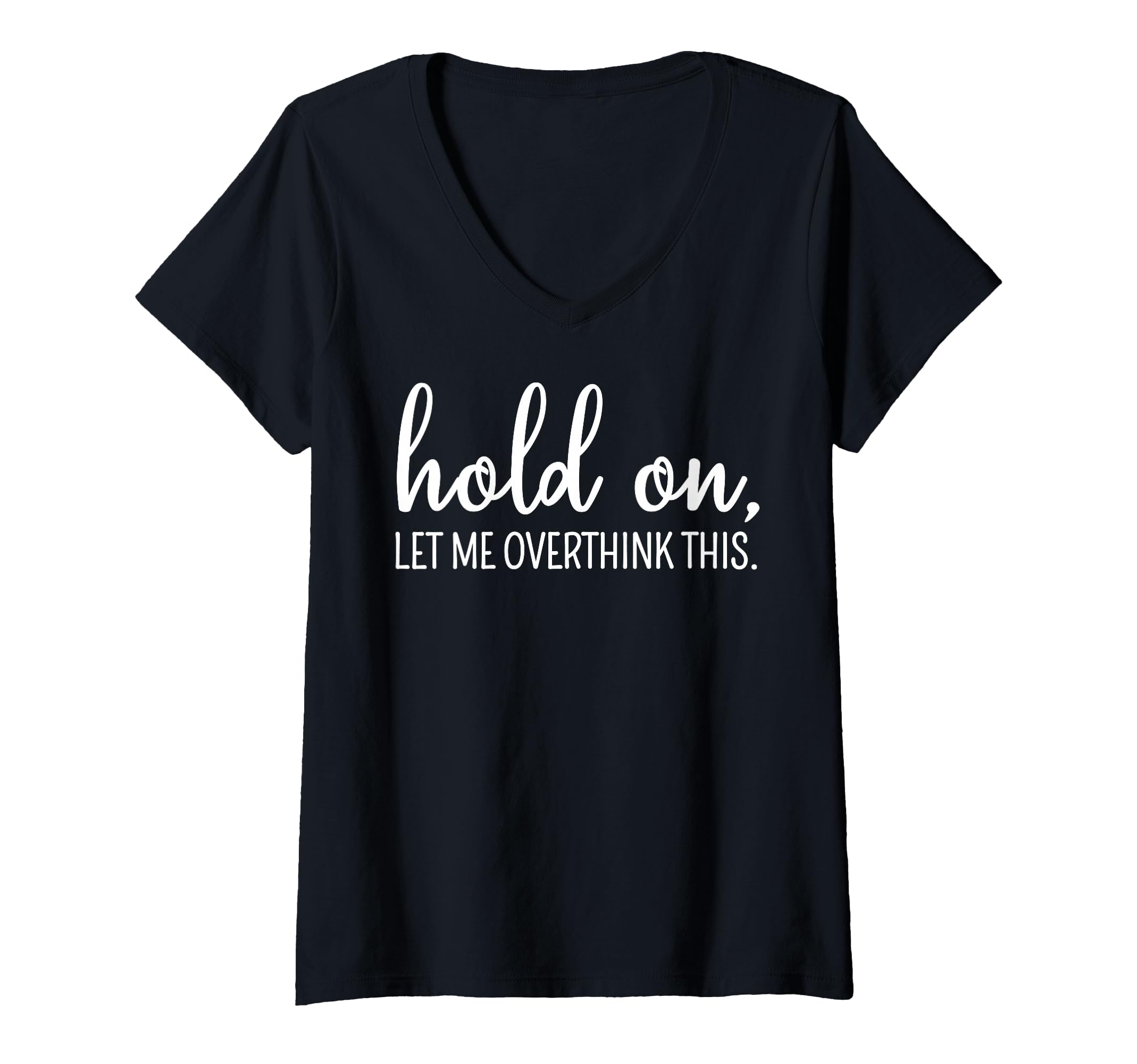 Womens Hold Let Me Overthink This T-Shirt - Fun Novelty Design Unisex - T-Shirt, Sweatshirt, Hoodie