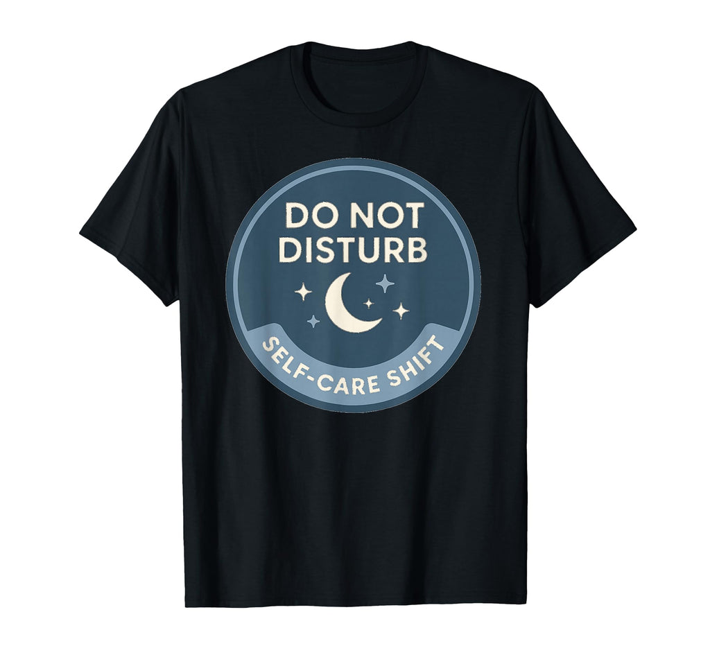 Do Not Disturb Self Care Shift T-Shirt - Unique Graphic for Adults - T-Shirt, Sweatshirt, Hoodie