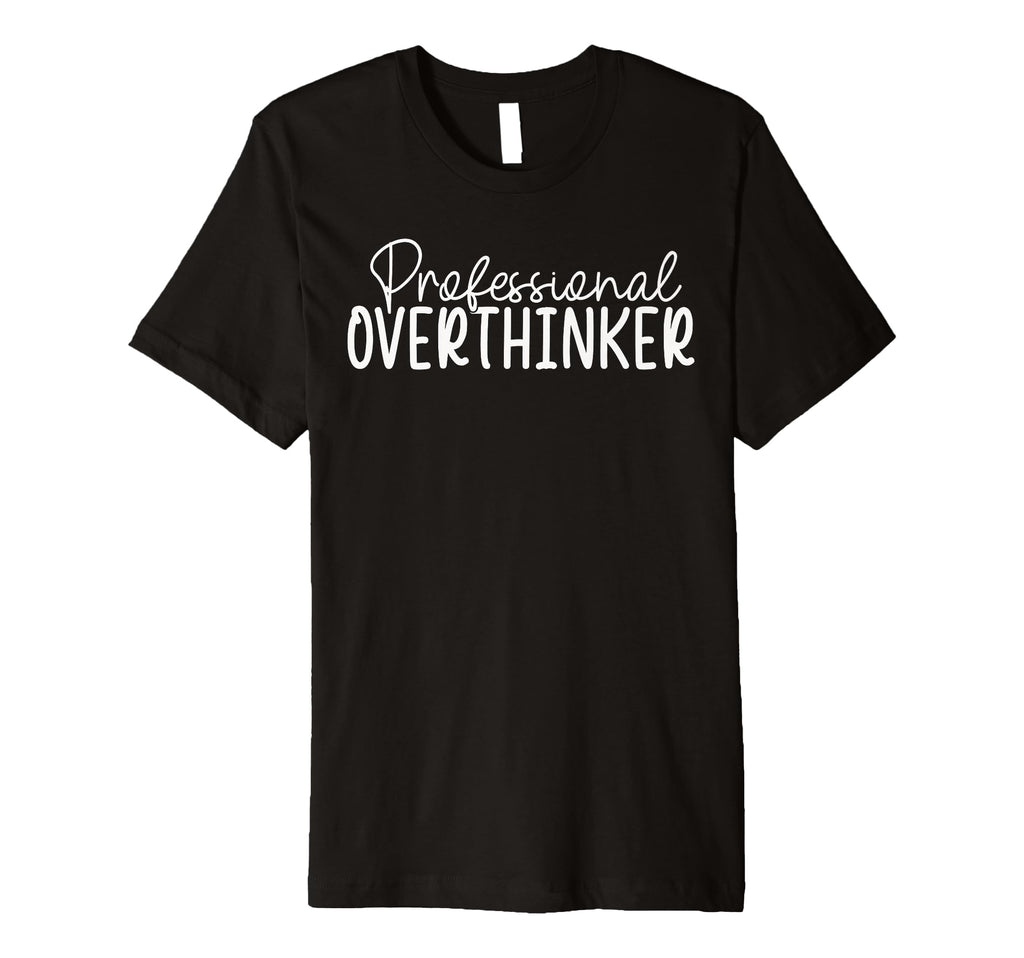 Professional Overthinker T-Shirt - Fun Novelty Design Unisex - T-Shirt, Sweatshirt, Hoodie