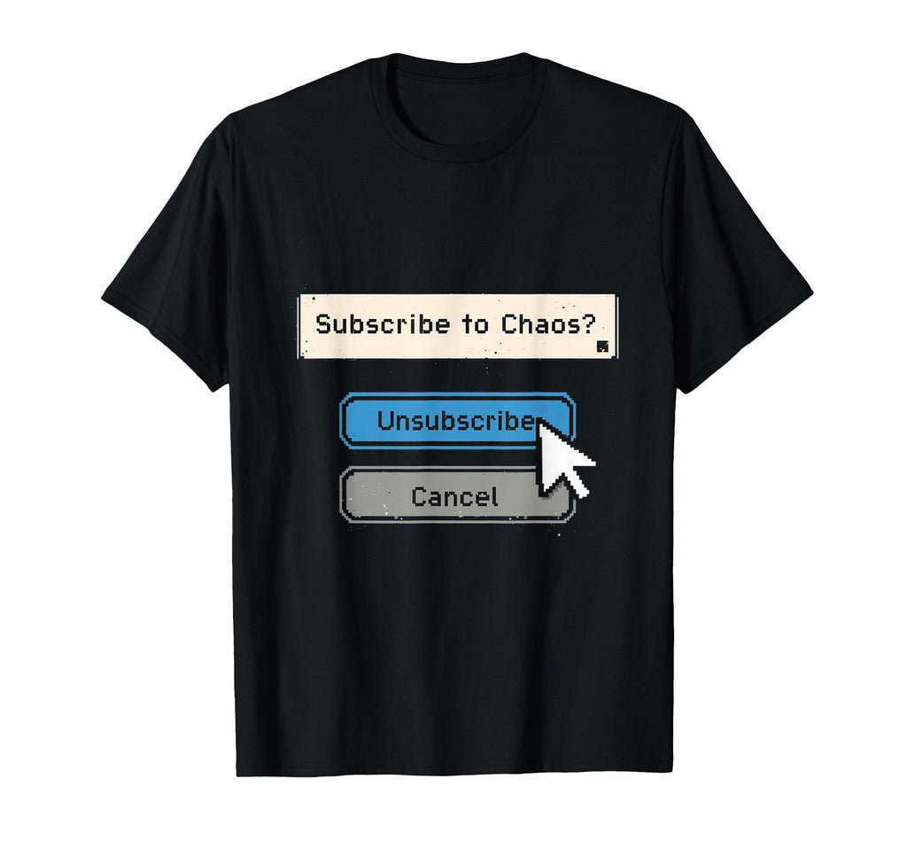 Unsubscribe From Chaos 90S Ui T-Shirt - Fun Novelty Design for Adults - T-Shirt, Sweatshirt, Hoodie