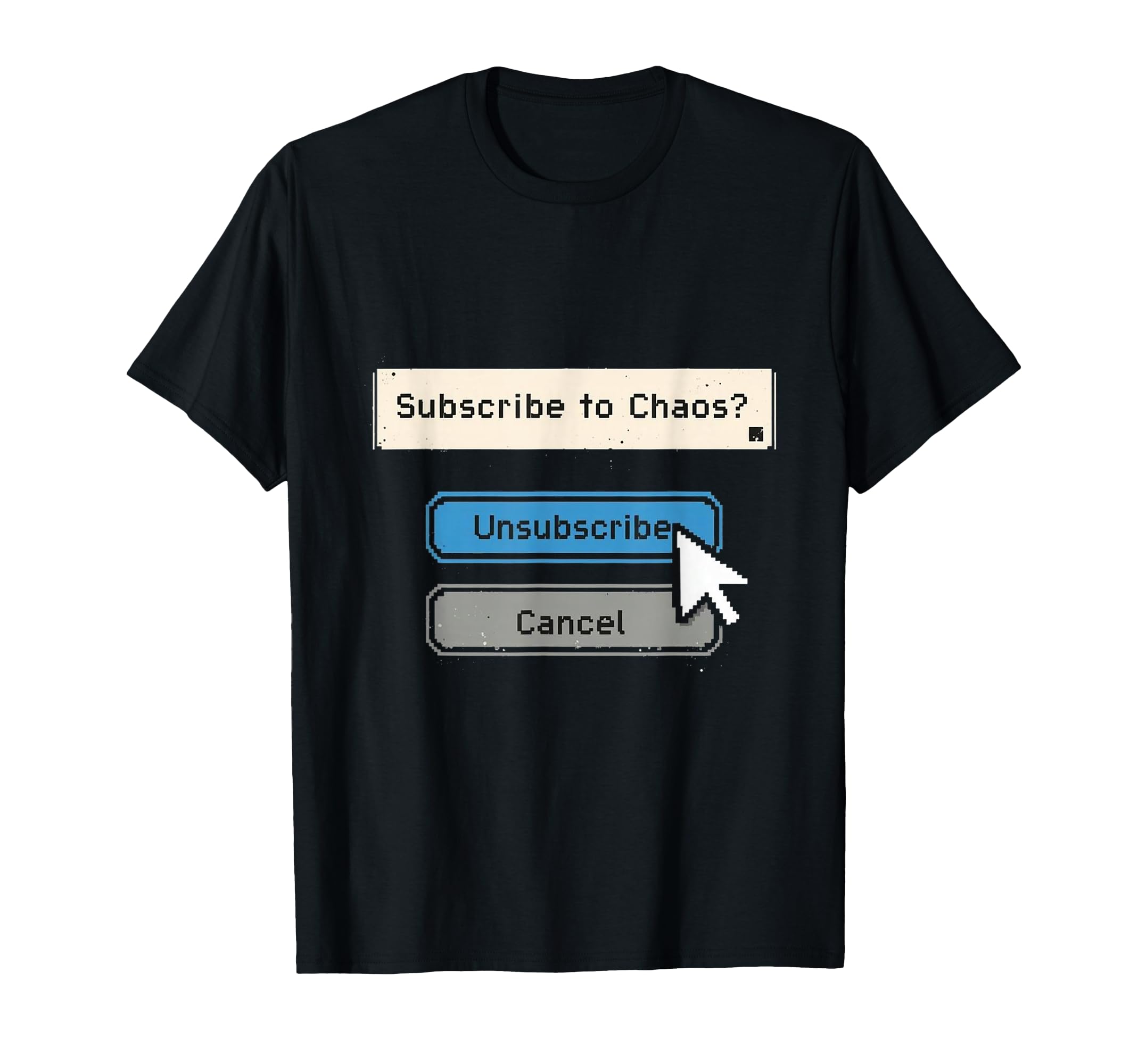 Unsubscribe From Chaos 90S Ui T-Shirt - Fun Novelty Design for Adults - T-Shirt, Sweatshirt, Hoodie