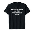 Proud Member Overthinkers Club T-Shirt - Novelty Apparel Unisex - T-Shirt, Sweatshirt, Hoodie