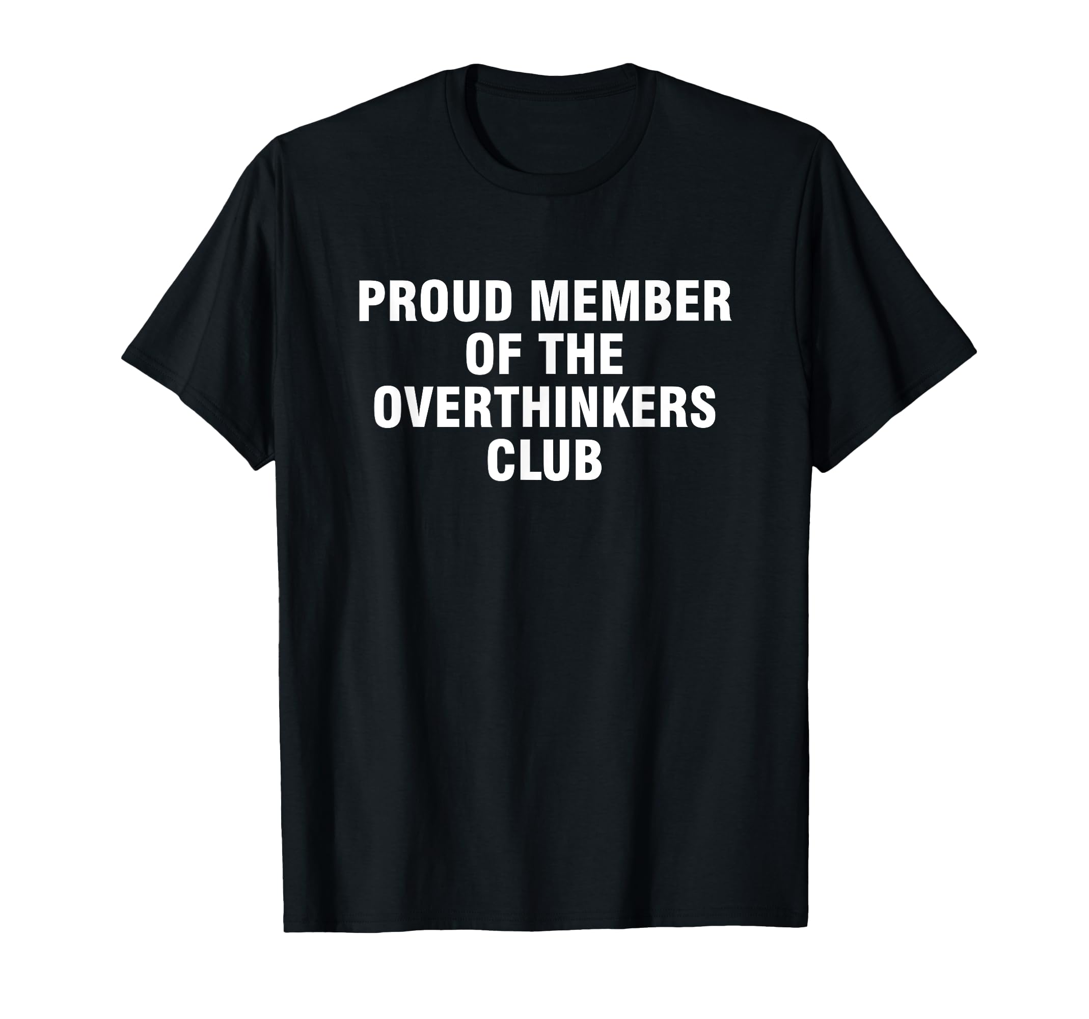 Proud Member Overthinkers Club T-Shirt - Novelty Apparel Unisex - T-Shirt, Sweatshirt, Hoodie