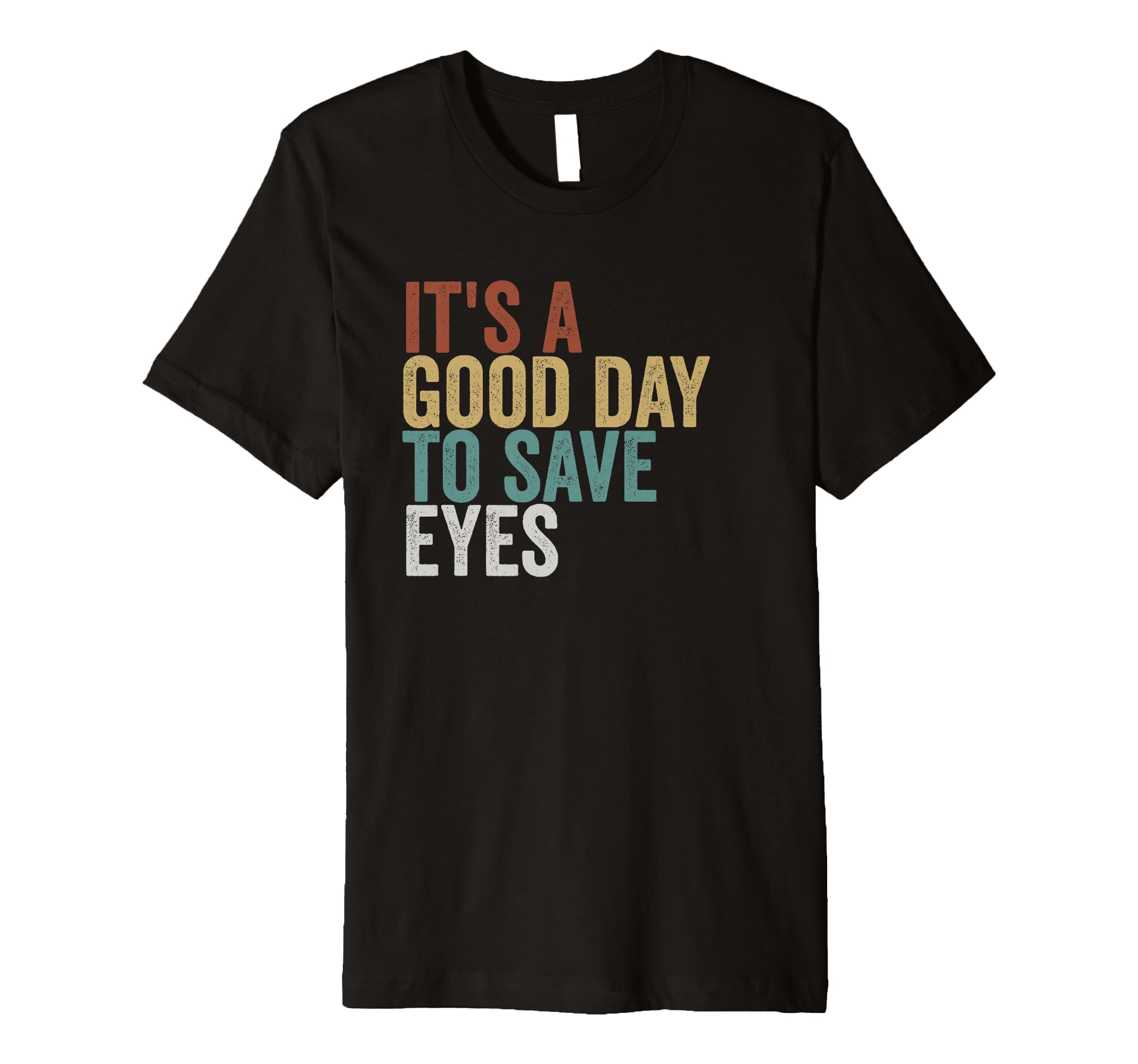 Its Good Day To Save Eyes Typography T-Shirt - Novelty Apparel for Adults - T-Shirt, Sweatshirt, Hoodie