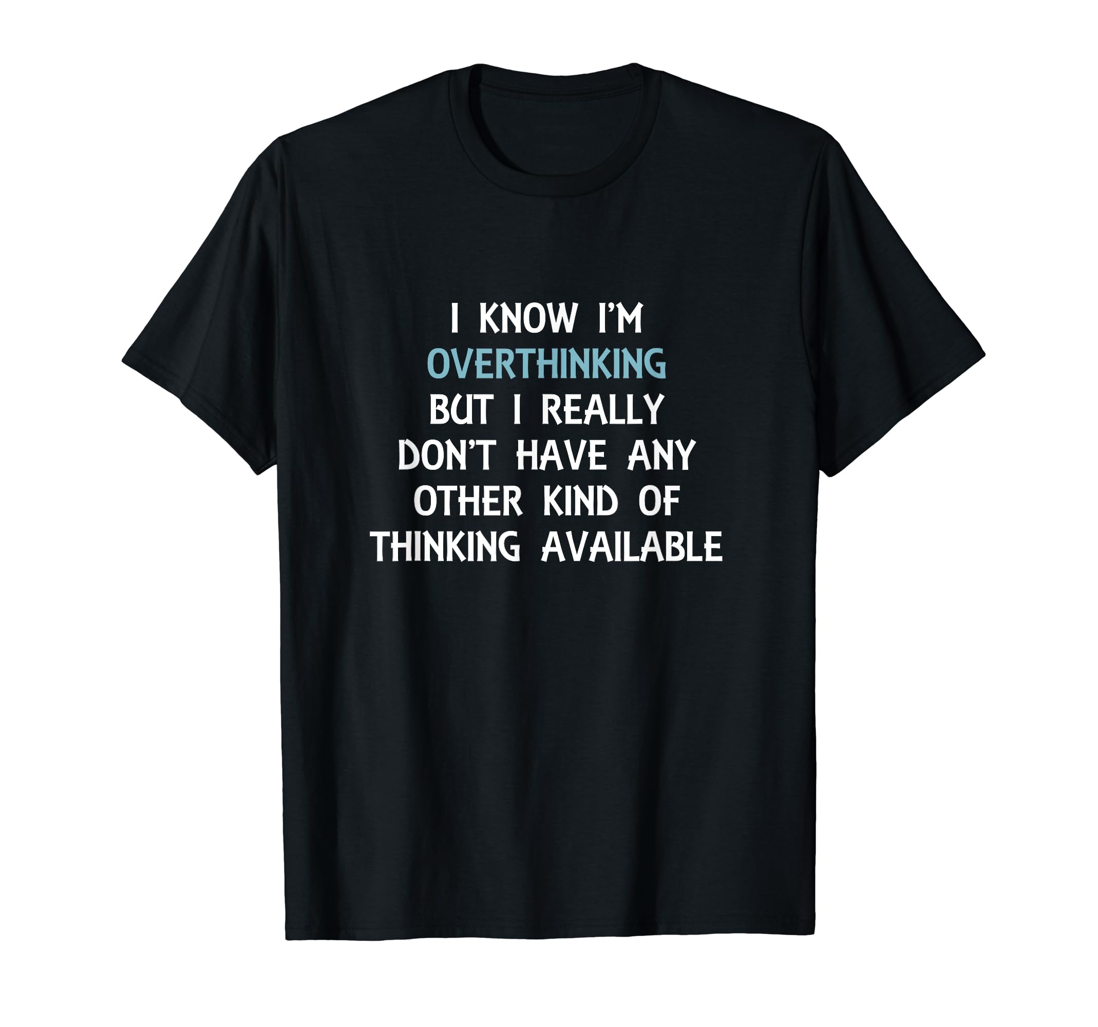 Funny Overthinking Witty T-Shirt - Casual Everyday Wear for Adults - T-Shirt, Sweatshirt, Hoodie