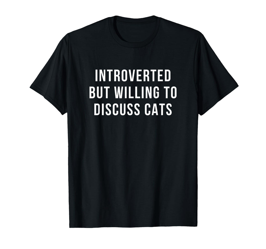 Introverted But Willing To Discuss Cats T-Shirt - Trendy Graphic Men Women - T-Shirt, Sweatshirt, Hoodie