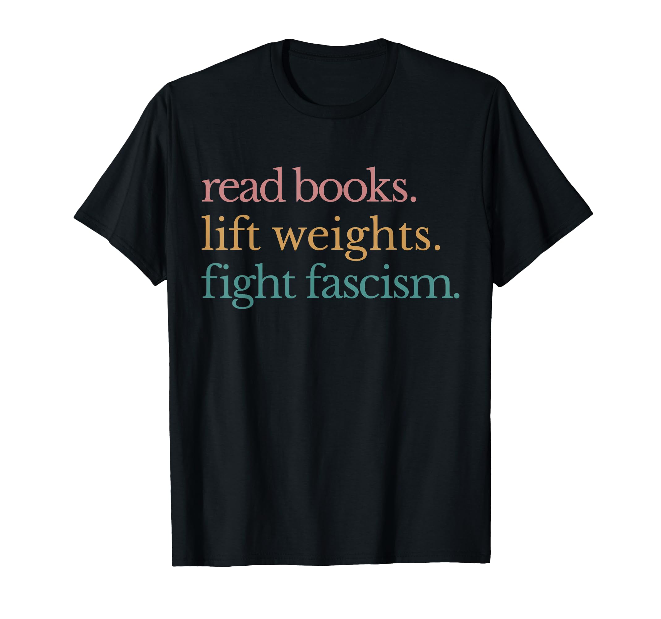 Read Books Lift Weights Fight Fascism T-Shirt - Aesthetic Graphic Men Women - T-Shirt, Sweatshirt, Hoodie