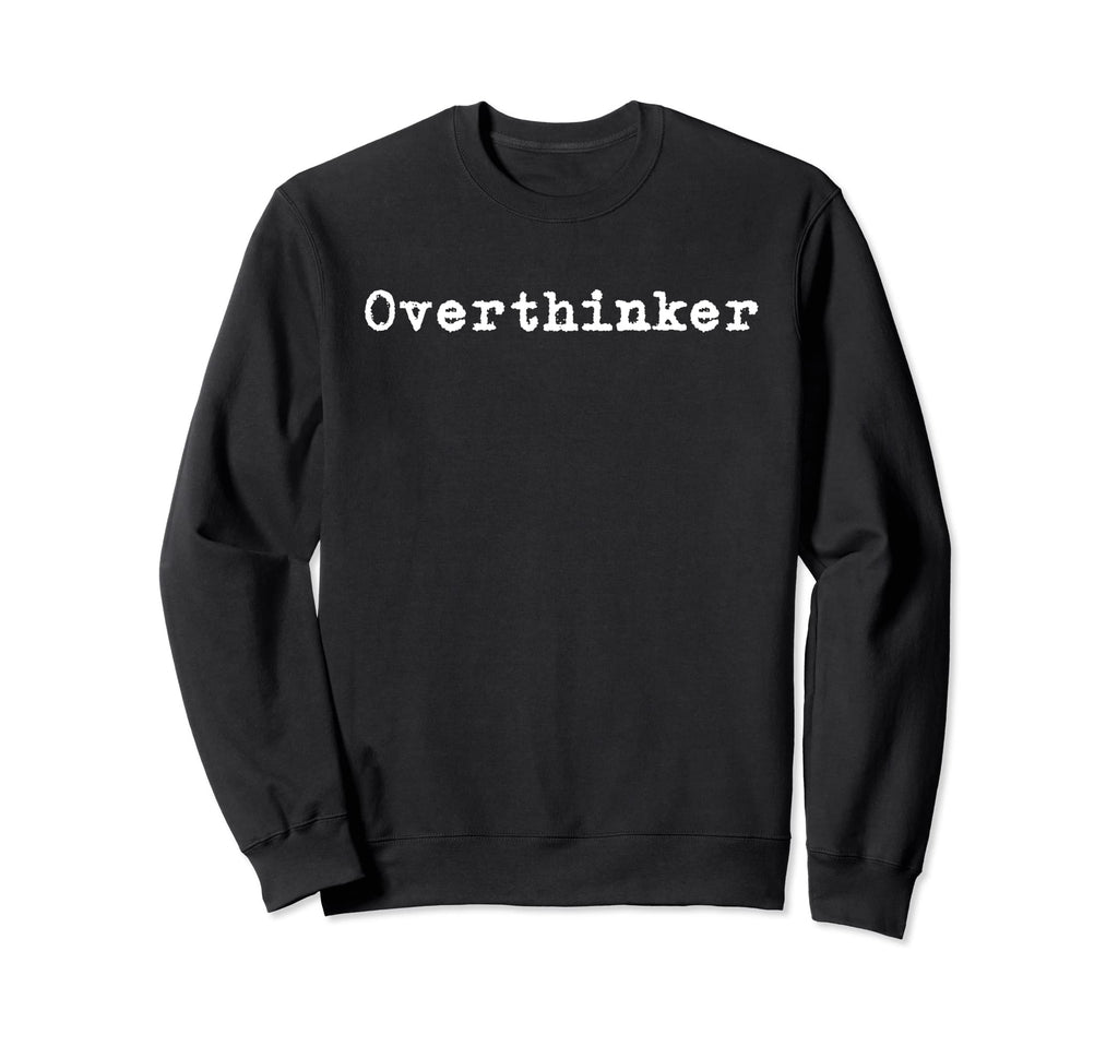 Overthinker Sweatshirt - Casual Everyday Wear for Adults - T-Shirt, Sweatshirt, Hoodie