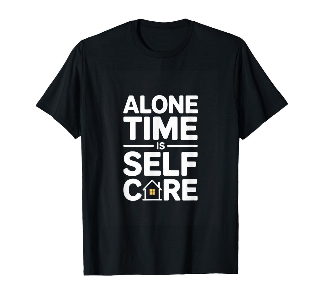 Alone Time Is Self Care Introvert T-Shirt - Fun Novelty Design Unisex - T-Shirt, Sweatshirt, Hoodie