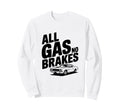All Gas No Brakes Enthusiast Sweatshirt - Casual Everyday Wear for Adults - T-Shirt, Sweatshirt, Hoodie