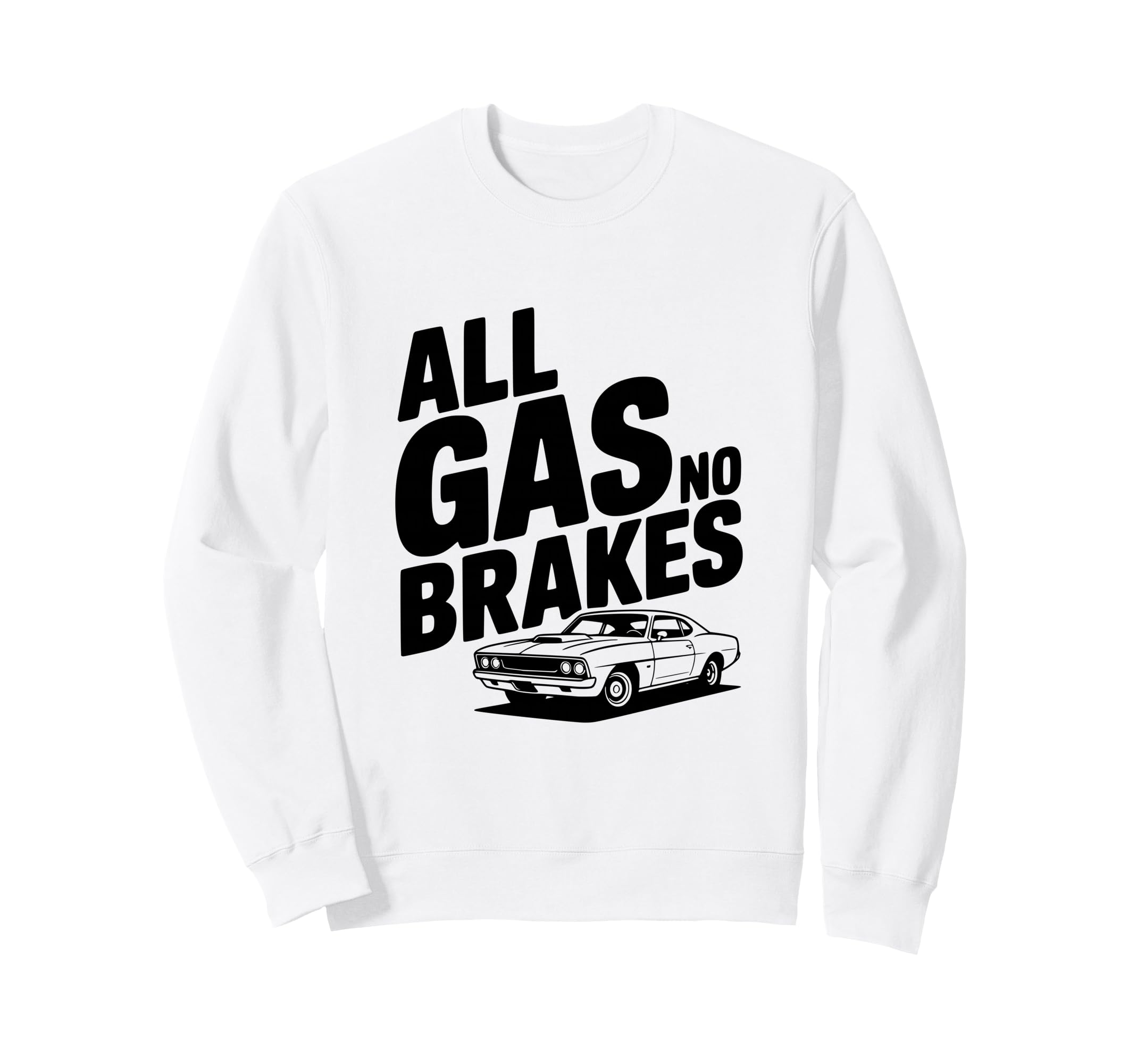 All Gas No Brakes Enthusiast Sweatshirt - Casual Everyday Wear for Adults - T-Shirt, Sweatshirt, Hoodie