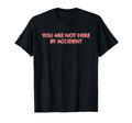 You Are Not Here Accident Mindfulness T-Shirt - Graphic Print for Adults - T-Shirt, Sweatshirt, Hoodie