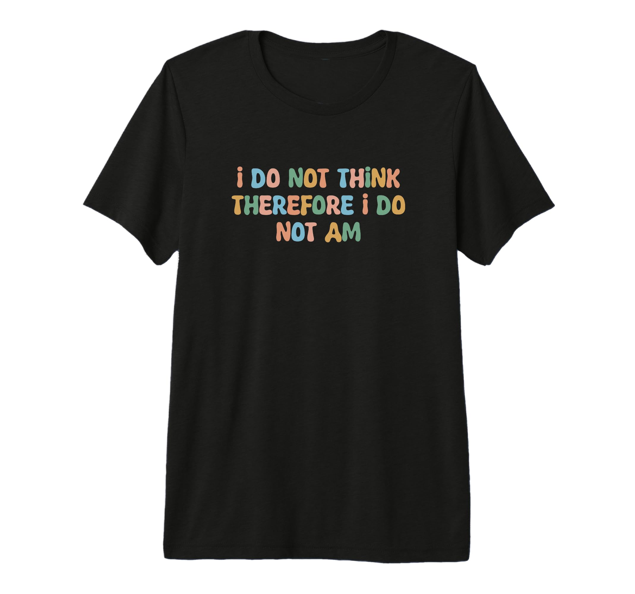 I Do Not Think Therefore I Do Not Am T-Shirt - Graphic Print Men Women - T-Shirt, Sweatshirt, Hoodie
