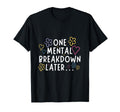 One Mental Breakdown Later Funny T-Shirt - Custom Art Print Men Women - T-Shirt, Sweatshirt, Hoodie
