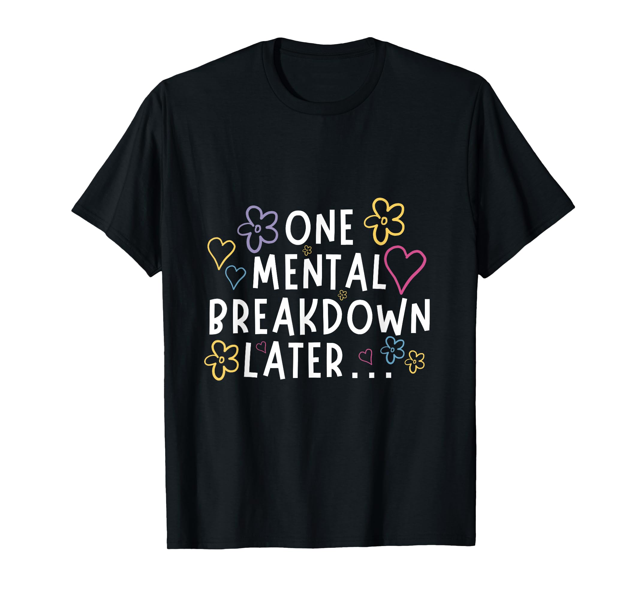 One Mental Breakdown Later Funny T-Shirt - Custom Art Print Men Women - T-Shirt, Sweatshirt, Hoodie