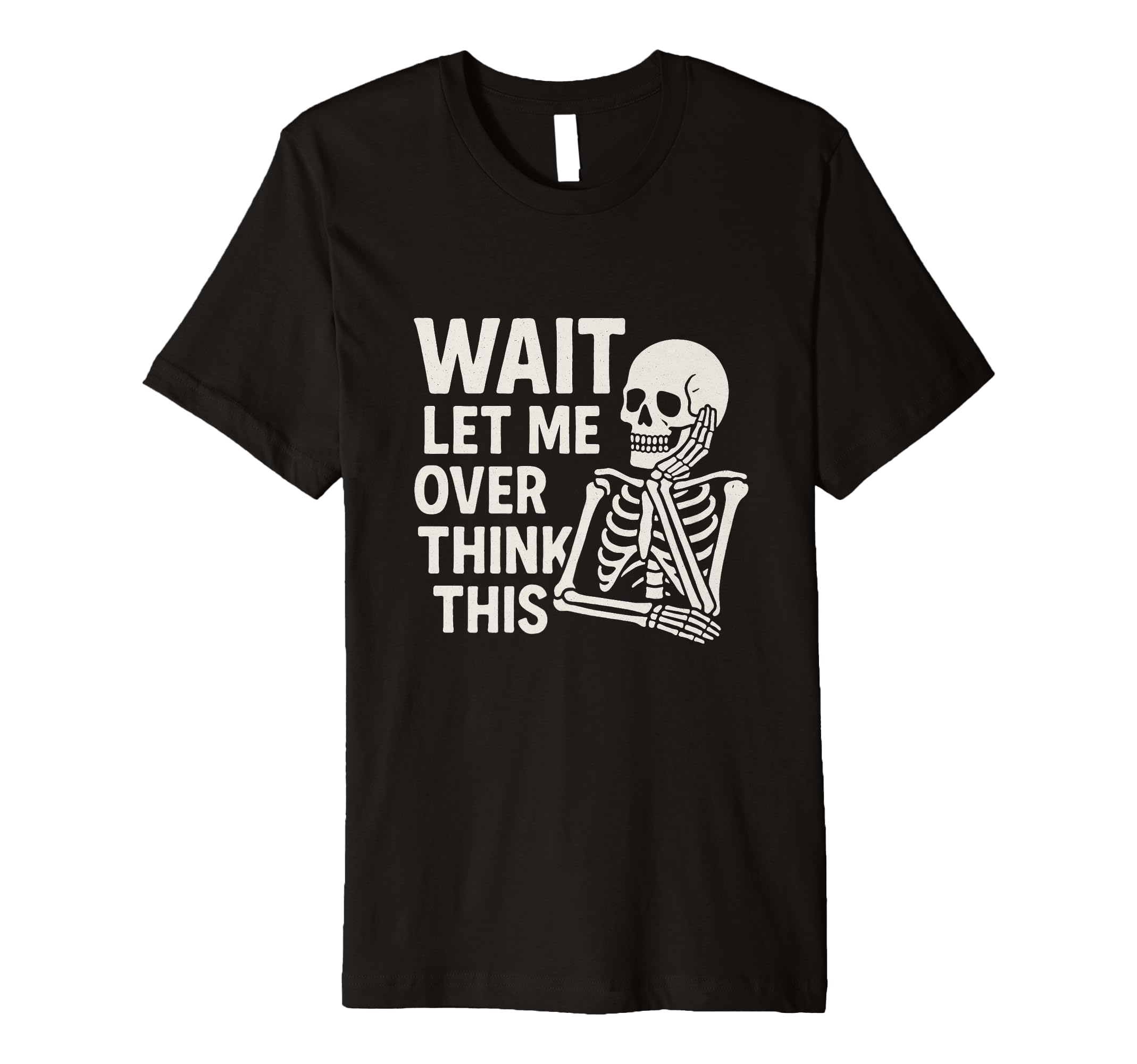 Wait Let Me Overthink This Skeleton T-Shirt - Custom Art Print Men Women - T-Shirt, Sweatshirt, Hoodie