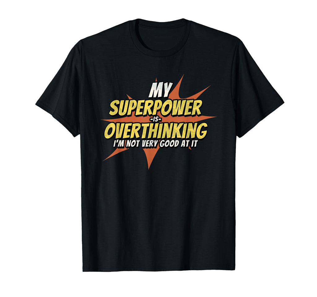 My Superpower Is Overthinking T-Shirt - Casual Everyday Wear Men Women - T-Shirt, Sweatshirt, Hoodie