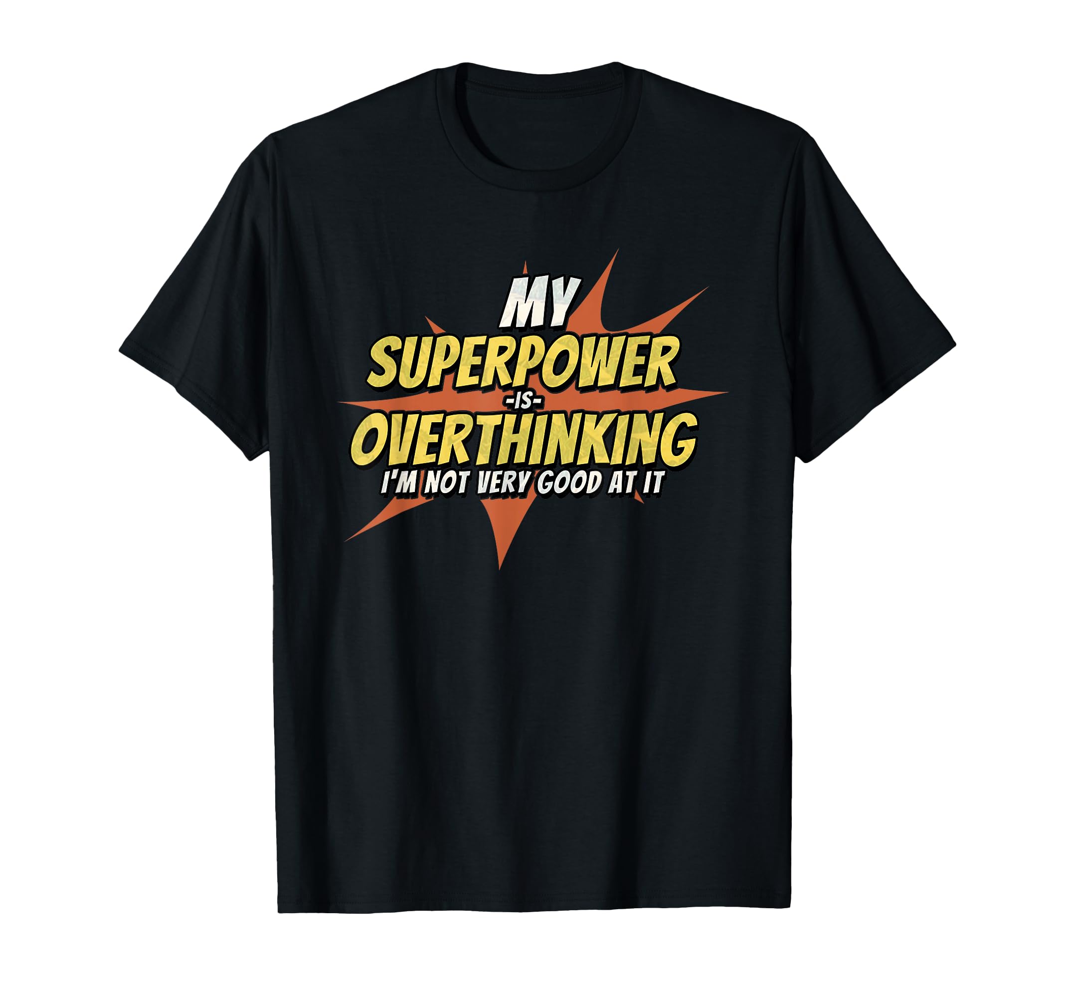 My Superpower Is Overthinking T-Shirt - Casual Everyday Wear Men Women - T-Shirt, Sweatshirt, Hoodie