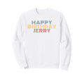 Happy Birthday Jerry Personalized Sweatshirt - Trendy Graphic for Adults - T-Shirt, Sweatshirt, Hoodie