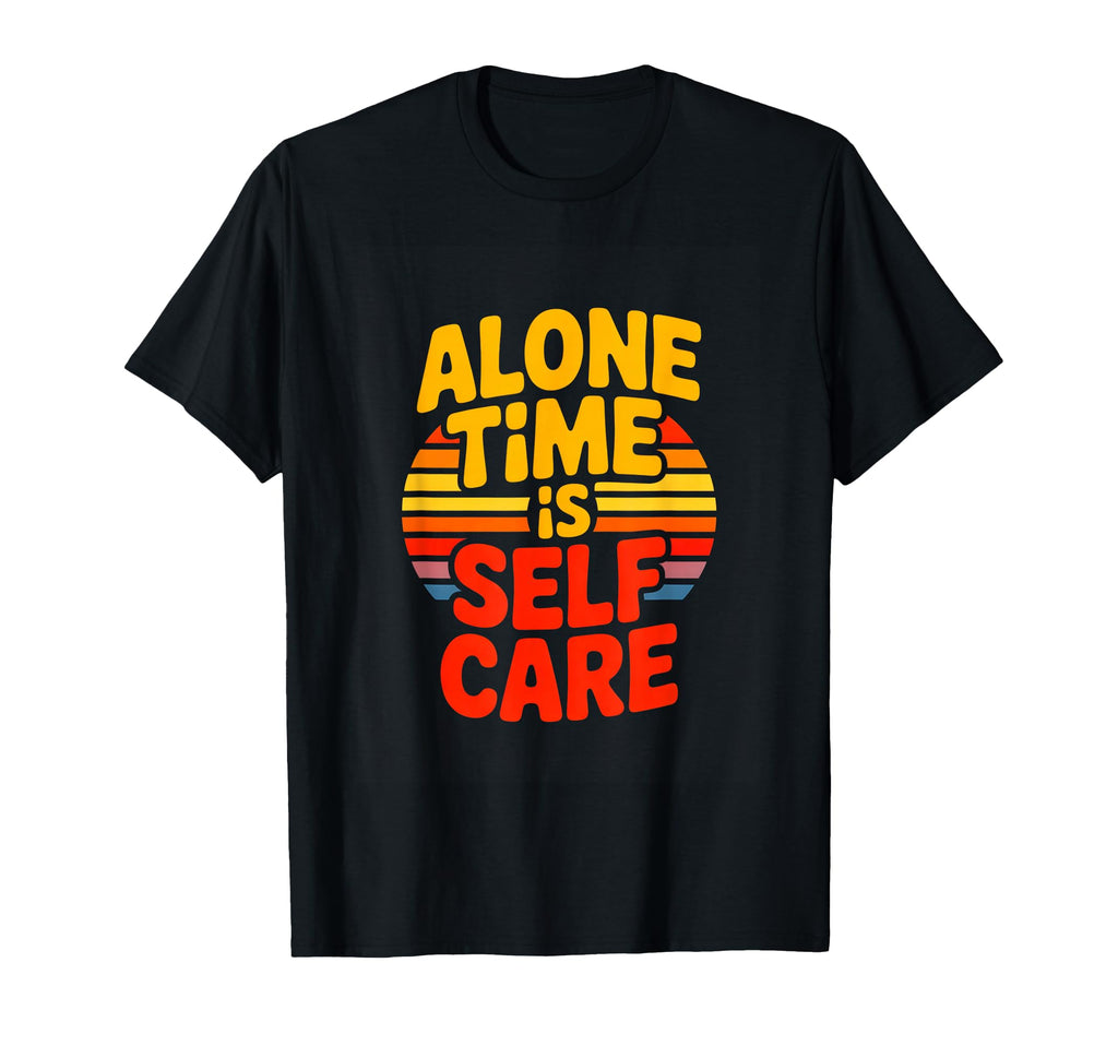 Alone Time Is Self Care Introvert T-Shirt - Custom Art Print Men Women - T-Shirt, Sweatshirt, Hoodie