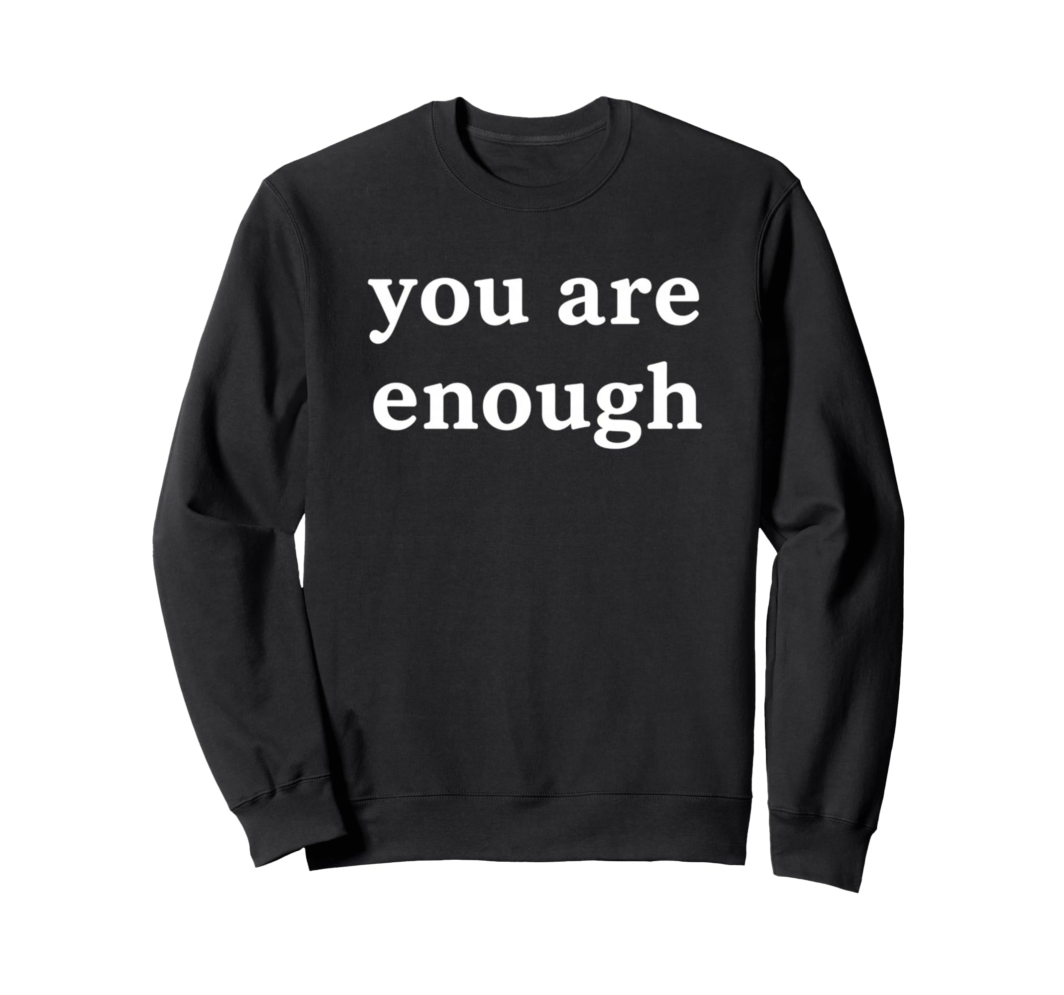 You Are Enough Affirmation Wellness Sweatshirt - Graphic Print Men Women - T-Shirt, Sweatshirt, Hoodie