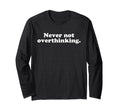 Never Not Overthinking Funny T-Shirt - Fun Novelty Design Unisex - T-Shirt, Sweatshirt, Hoodie