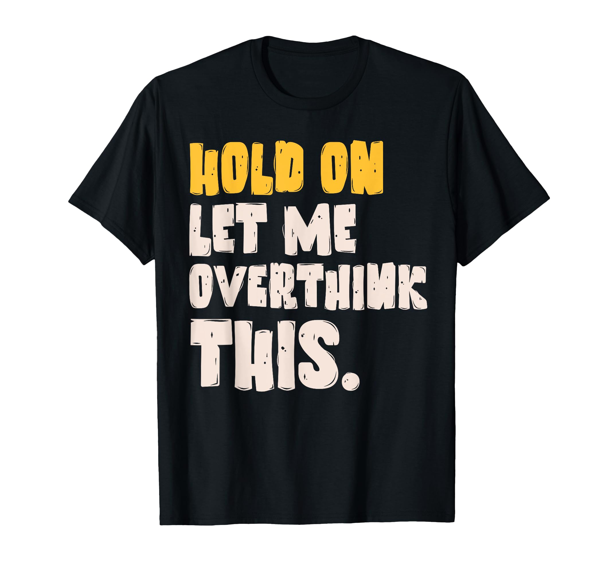 Hold Let Me Overthink This T-Shirt - Aesthetic Graphic Men Women - T-Shirt, Sweatshirt, Hoodie