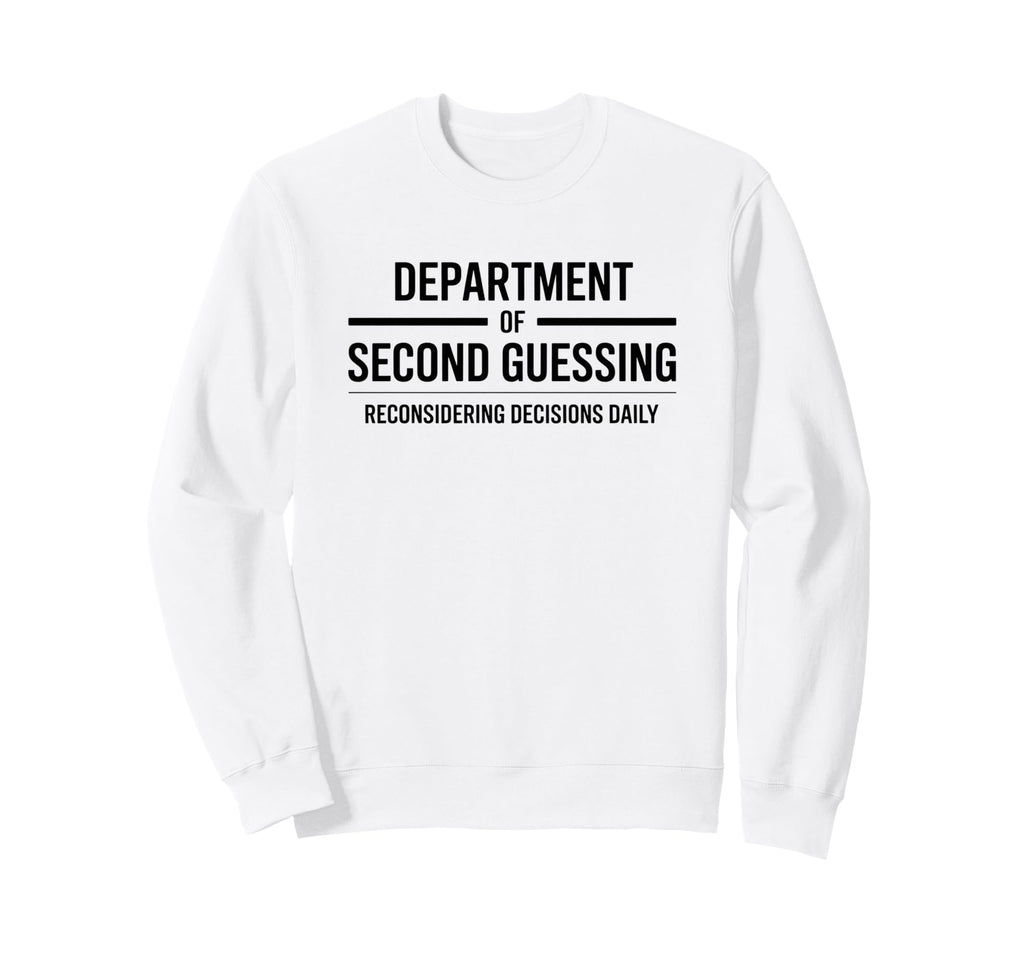 Department Second Guessing Funny Sweatshirt - Casual Everyday Wear Unisex - T-Shirt, Sweatshirt, Hoodie