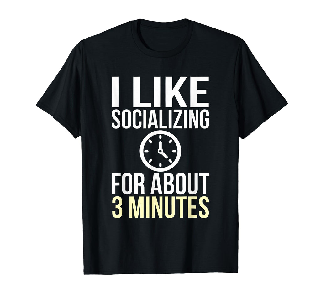 I Like Socializing About 3 Minutes Funny T-Shirt - Minimalist Print Unisex - T-Shirt, Sweatshirt, Hoodie