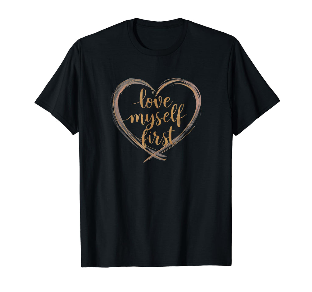 Love Myself First Self Love Take Care T-Shirt - Minimalist Print Unisex - T-Shirt, Sweatshirt, Hoodie