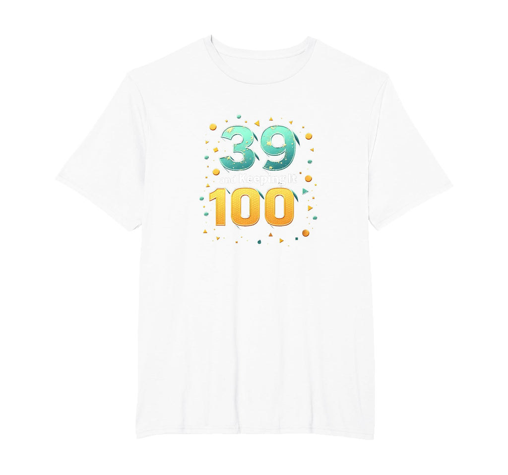 39 And Keeping It 100 Birthday Gift T-Shirt - Novelty Apparel for Adults - T-Shirt, Sweatshirt, Hoodie