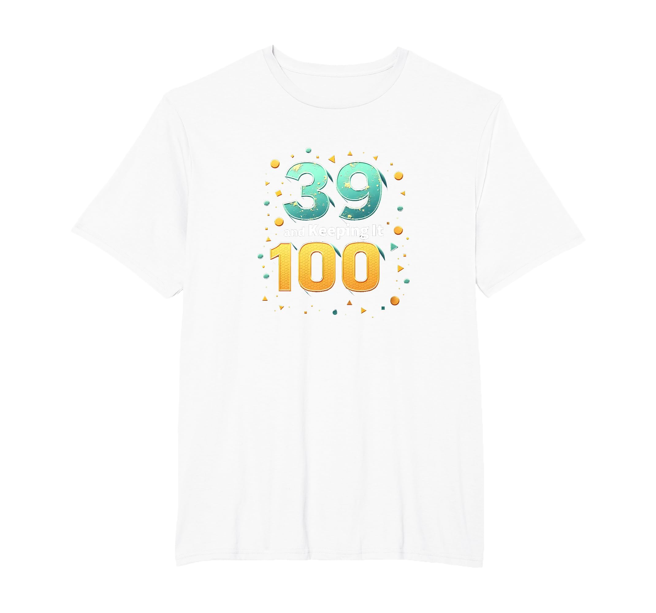 39 And Keeping It 100 Birthday Gift T-Shirt - Minimalist Print Unisex - T-Shirt, Sweatshirt, Hoodie