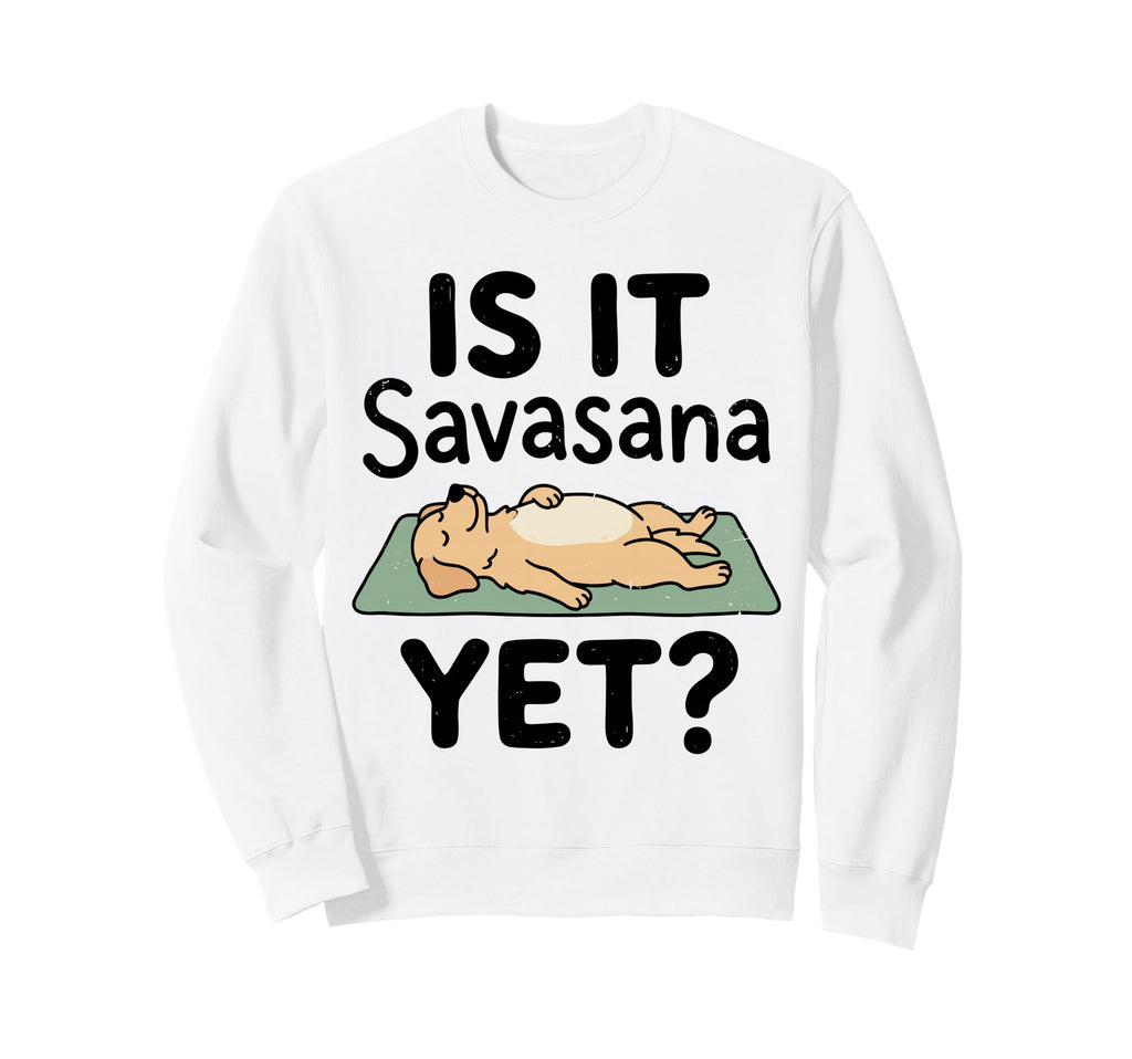 Is It Savasana Yet Funny Dog Yoga Sweatshirt - Aesthetic Graphic Men Women - T-Shirt, Sweatshirt, Hoodie