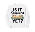 Is It Savasana Yet Funny Dog Yoga Sweatshirt - Aesthetic Graphic Men Women - T-Shirt, Sweatshirt, Hoodie