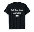 Self Care Mode T-Shirt - Custom Art Print Men Women - T-Shirt, Sweatshirt, Hoodie