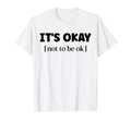 Its Okay Not To Be Okay Mental Health T-Shirt - Minimalist Print Unisex - T-Shirt, Sweatshirt, Hoodie