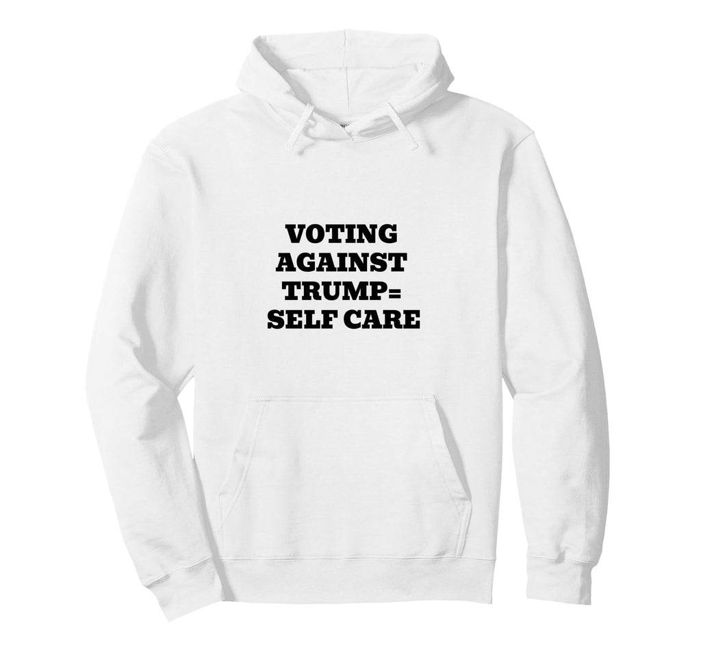 Voting Against Trump Self Care Hoodie - Graphic Print for Adults - T-Shirt, Sweatshirt, Hoodie