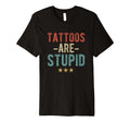 Tattoos Are Stupid Bold Typography Tattoo T-Shirt - Streetwear Style Unisex - T-Shirt, Sweatshirt, Hoodie