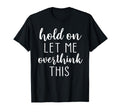 Hold Let Me Overthink This T-Shirt - Novelty Apparel for Adults - T-Shirt, Sweatshirt, Hoodie