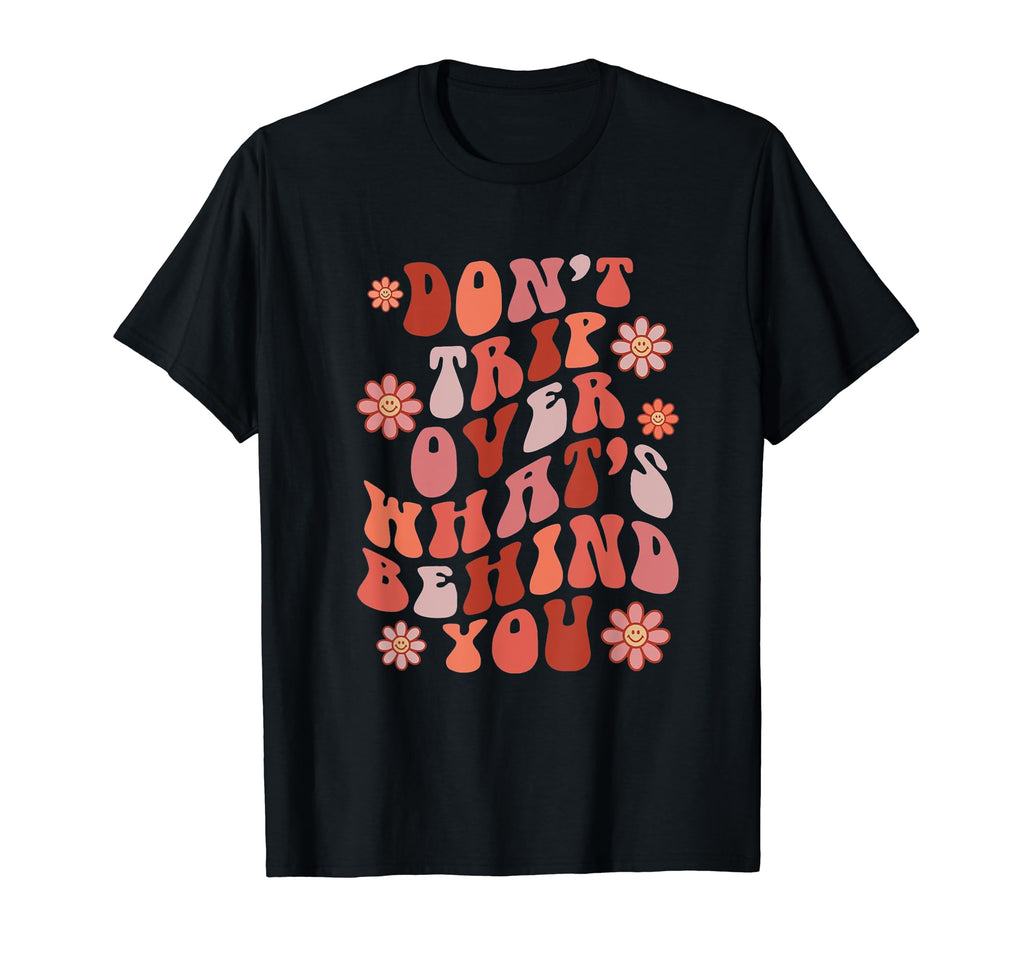 Dont Trip Over Whats Behind You Mental T-Shirt - Graphic Print Unisex - T-Shirt, Sweatshirt, Hoodie